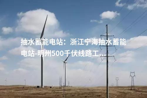 抽水蓄能電站：浙江寧海抽水蓄能電站-明州500千伏線路工程投運