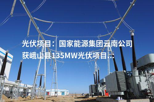 光伏項目：國家能源集團云南公司獲峨山縣135MW光伏項目開發(fā)權(quán)
