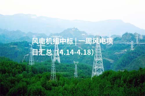 風(fēng)電機(jī)組中標(biāo) | 一周風(fēng)電項(xiàng)目匯總（4.14-4.18）