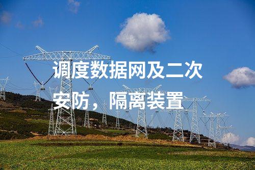 調(diào)度數(shù)據(jù)網(wǎng)及二次安防,，隔離裝置