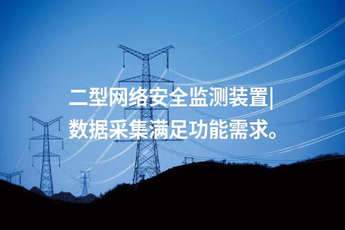 二型<a href=http://242vz.cn/info/2.html target=_blank class=infotextkey>網(wǎng)絡(luò)安全監(jiān)測(cè)裝置</a>|數(shù)據(jù)采集滿足功能需求,。