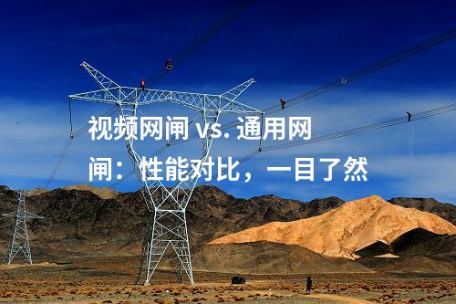視頻網(wǎng)閘 vs. 通用網(wǎng)閘：性能對比,，一目了然